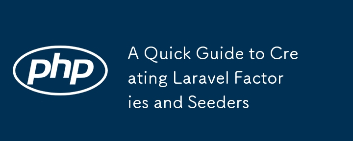 A Quick Guide to Creating Laravel Factories and Seeders