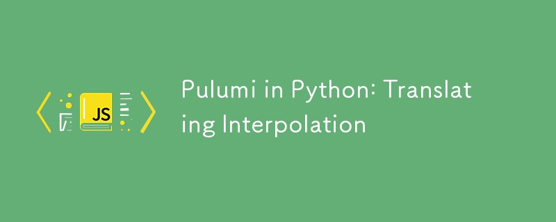 Pulumi in Python: Translating Interpolation