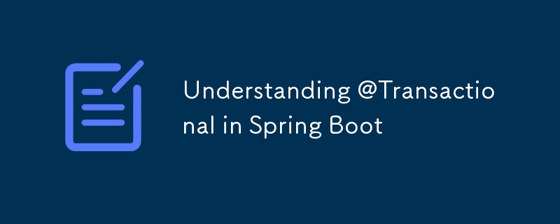 Understanding @Transactional in Spring Boot