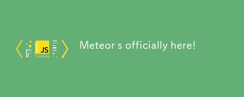 Meteor s officially here!