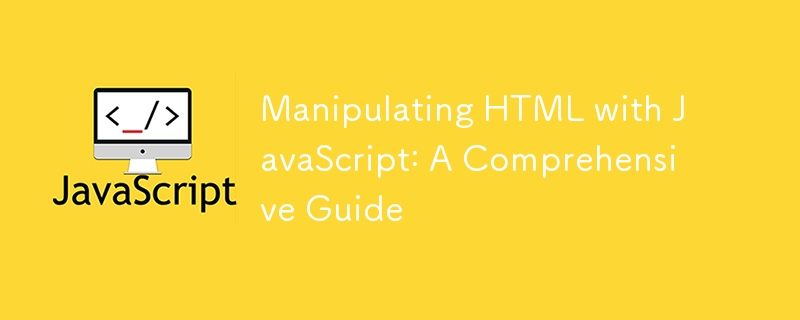 Manipulating HTML with JavaScript: A Comprehensive Guide