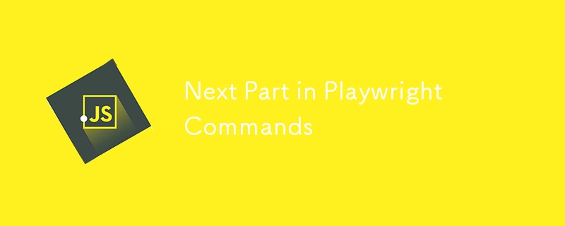 Next Part in Playwright Commands