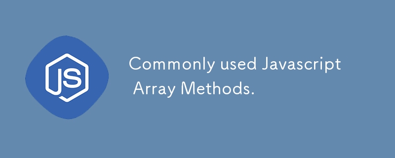 Commonly used Javascript Array Methods.