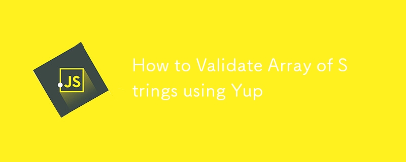 How to Validate Array of Strings using Yup