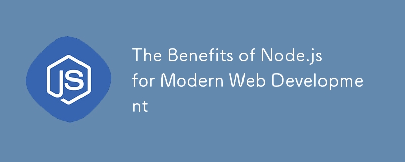 The Benefits of Node.js for Modern Web Development