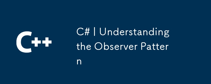 C# | Understanding the Observer Pattern