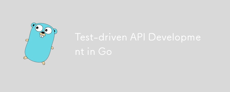 Test-driven API Development in Go