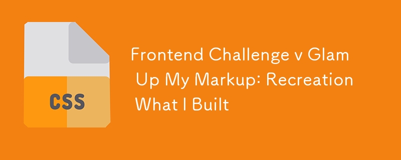 Frontend Challenge v Glam Up My Markup: Recreation What I Built