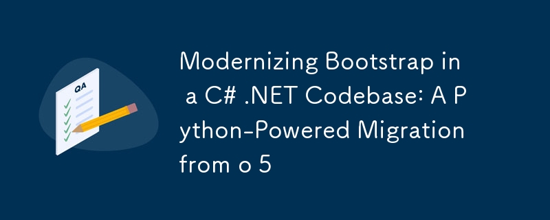 Modernizing Bootstrap in a C# .NET Codebase: A Python-Powered Migration from o 5