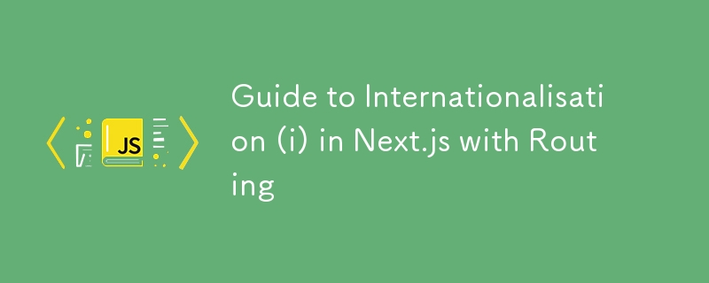 Guide to Internationalisation (i) in Next.js with Routing