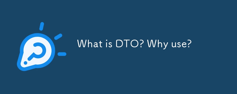 What is DTO? Why use?