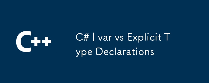 C# | var vs Explicit Type Declarations