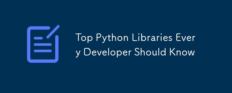 Top Python Libraries Every Developer Should Know