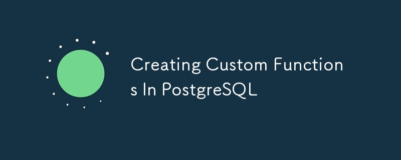 Creating Custom Functions In PostgreSQL