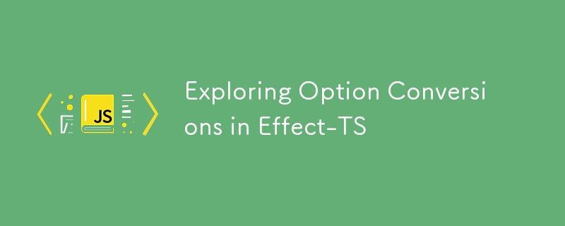 Exploring Option Conversions in Effect-TS