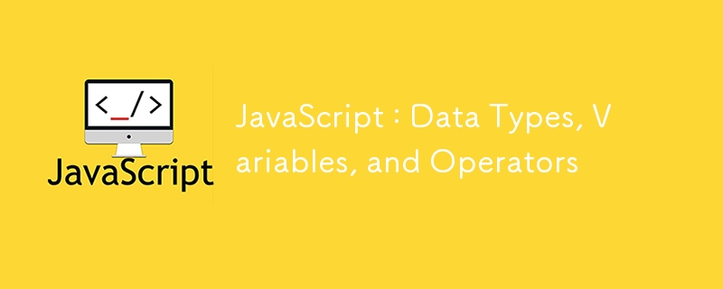 JavaScript : Data Types, Variables, and Operators