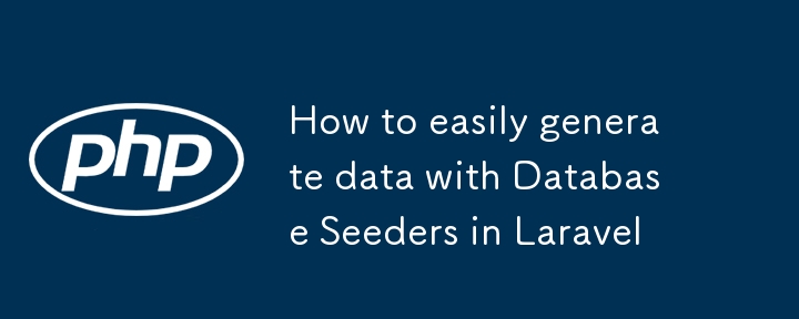 How to easily generate data with Database Seeders in Laravel