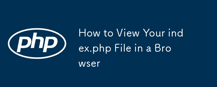 How to View Your index.php File in a Browser