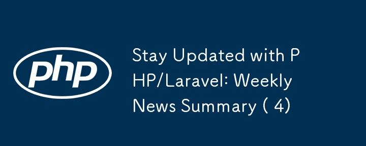 Stay Updated with PHP/Laravel: Weekly News Summary ( 4)