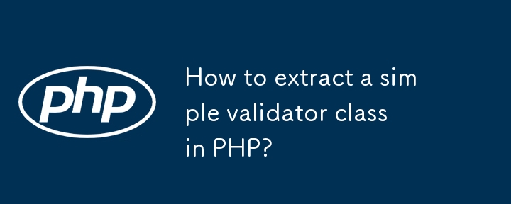 How to extract a simple validator class in PHP?