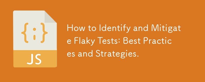 How to Identify and Mitigate Flaky Tests: Best Practices and Strategies.