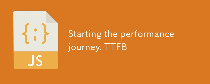 Starting the performance journey. TTFB