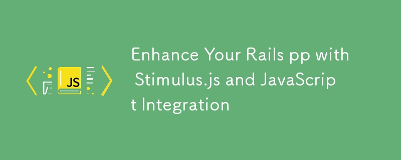 Enhance Your Rails pp with Stimulus.js and JavaScript Integration