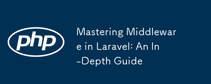 Mastering Middleware in Laravel: An In-Depth Guide