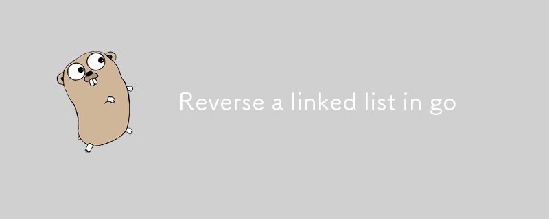 Reverse a linked list in go