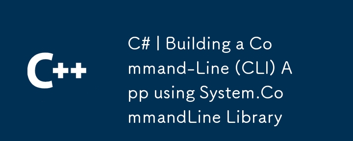 C# | Building a Command-Line (CLI) App using System.CommandLine Library