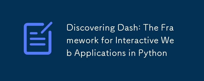 Discovering Dash: The Framework for Interactive Web Applications in Python