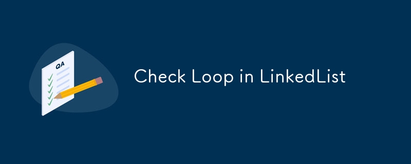 Check Loop in LinkedList