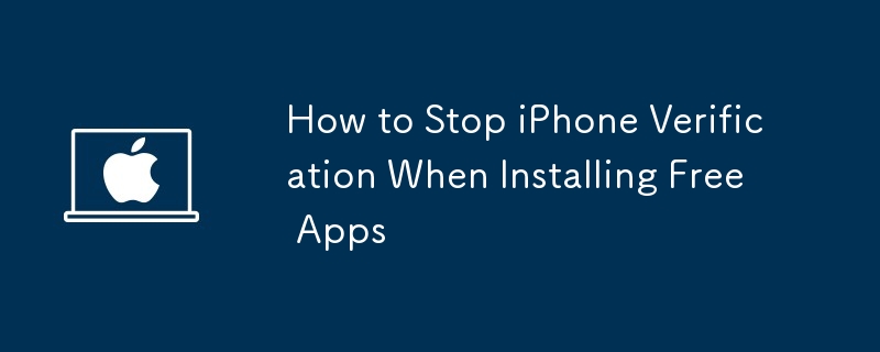 How to Stop iPhone Verification When Installing Free Apps