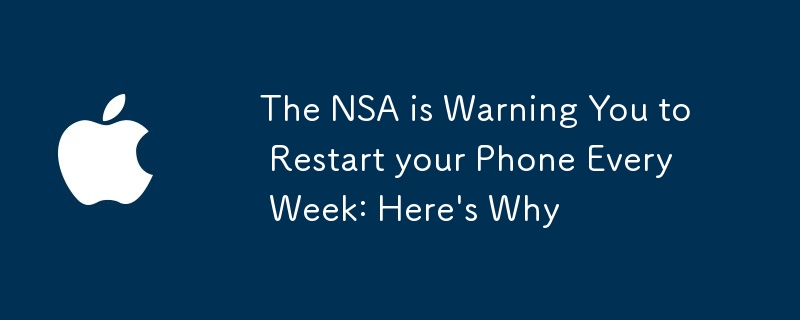 The NSA is Warning You to Restart your Phone Every Week: Here\'s Why