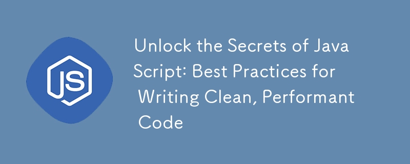 Unlock the Secrets of JavaScript: Best Practices for Writing Clean, Performant Code