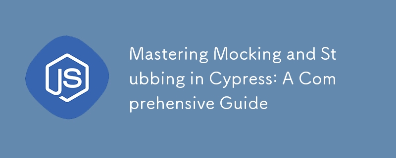 Mastering Mocking and Stubbing in Cypress: A Comprehensive Guide