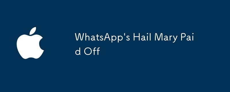 WhatsApp\'s Hail Mary Paid Off