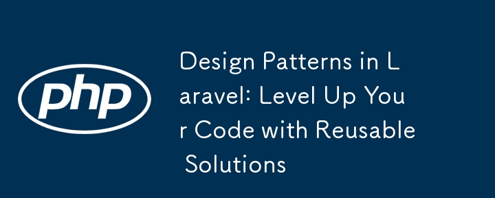 Design Patterns in Laravel: Level Up Your Code with Reusable Solutions