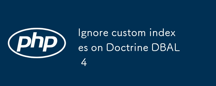 Ignore custom indexes on Doctrine DBAL 4