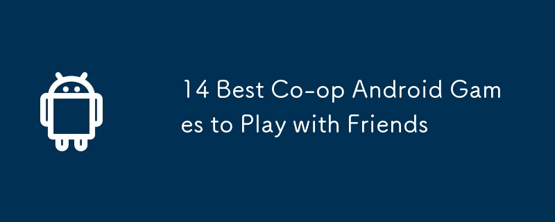 14 Best Co-op Android Games to Play with Friends