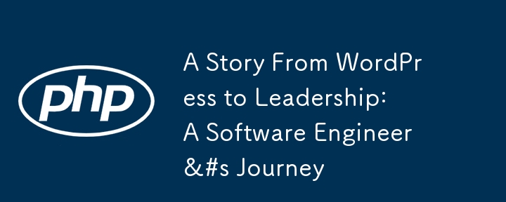 A Story From WordPress to Leadership: A Software Engineer