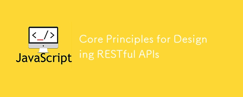 Core Principles for Designing RESTful APIs