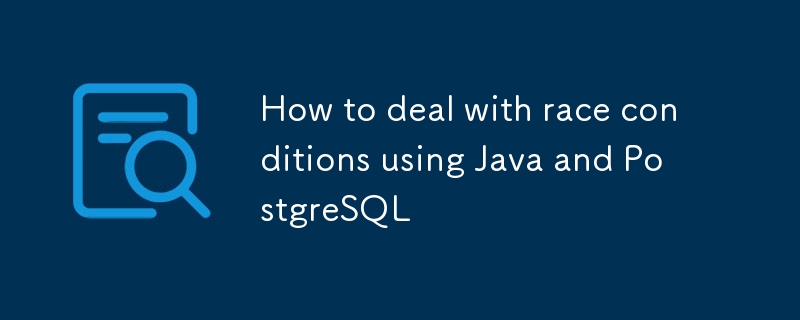 How to deal with race conditions using Java and PostgreSQL