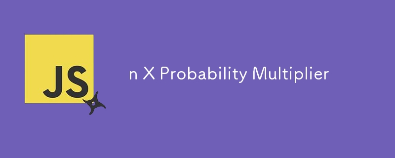 n X Probability Multiplier