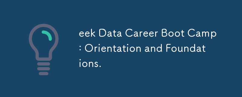 eek Data Career Boot Camp: Orientation and Foundations.