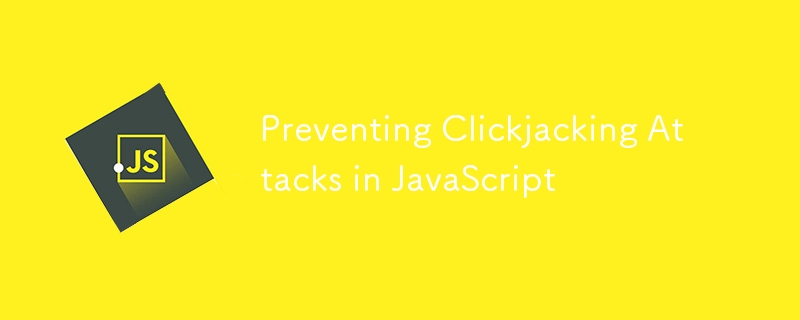 Preventing Clickjacking Attacks in JavaScript