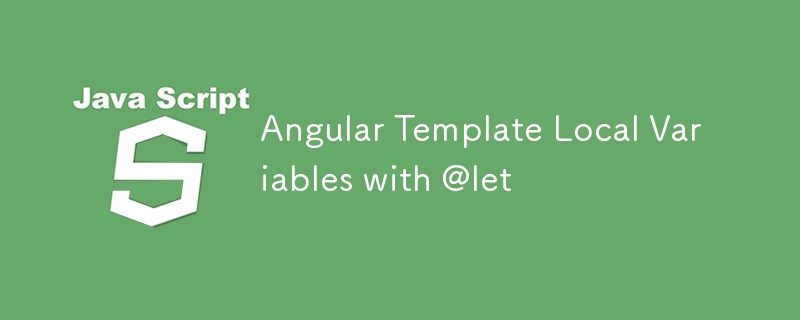 Angular Template Local Variables with @let