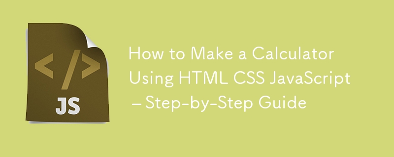 How to Make a Calculator Using HTML CSS JavaScript – Step-by-Step Guide