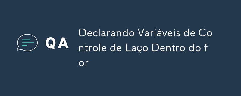 Declarando Variáveis de Controle de Laço Dentro do for