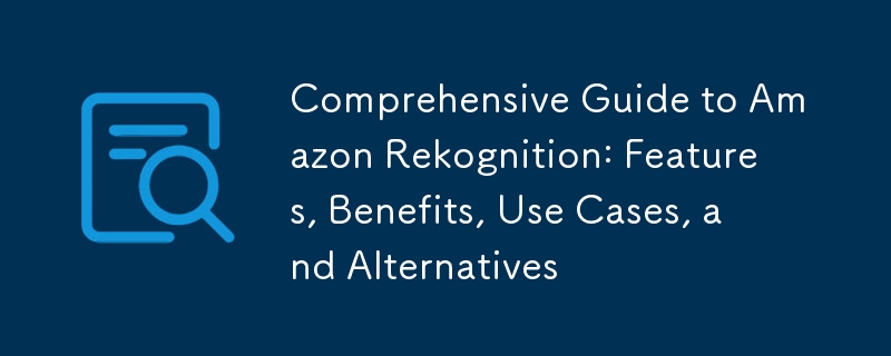 Comprehensive Guide to Amazon Rekognition: Features, Benefits, Use Cases, and Alternatives